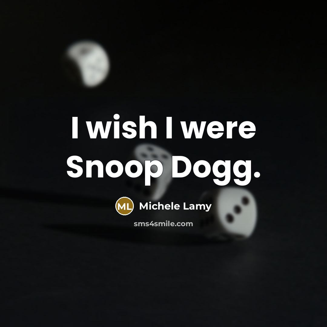 “I wish I were Snoop Dogg.…” quote by Michele Lamy