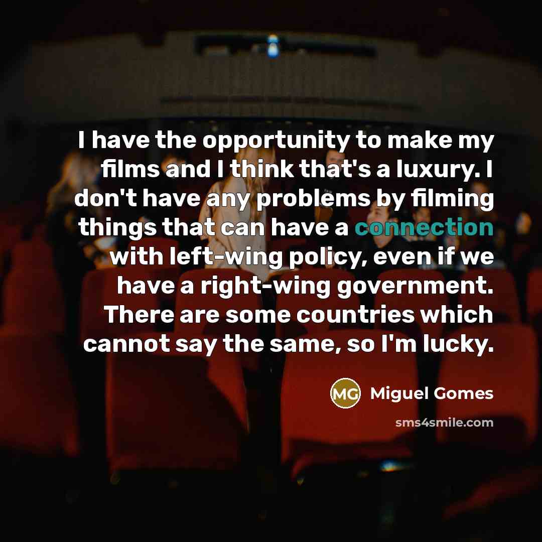 “I have the opportunity to make my films and I…” quote by Miguel Gomes