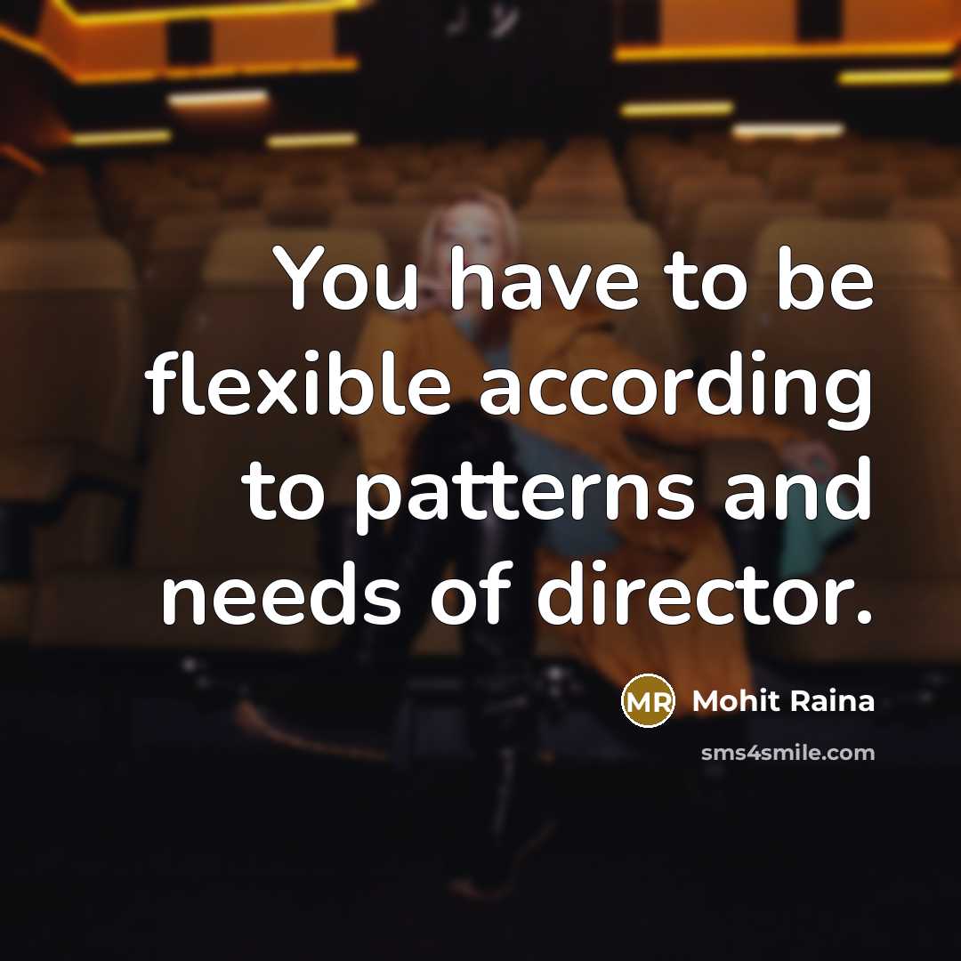 “You have to be flexible according to patterns and needs…” quote by Mohit Raina