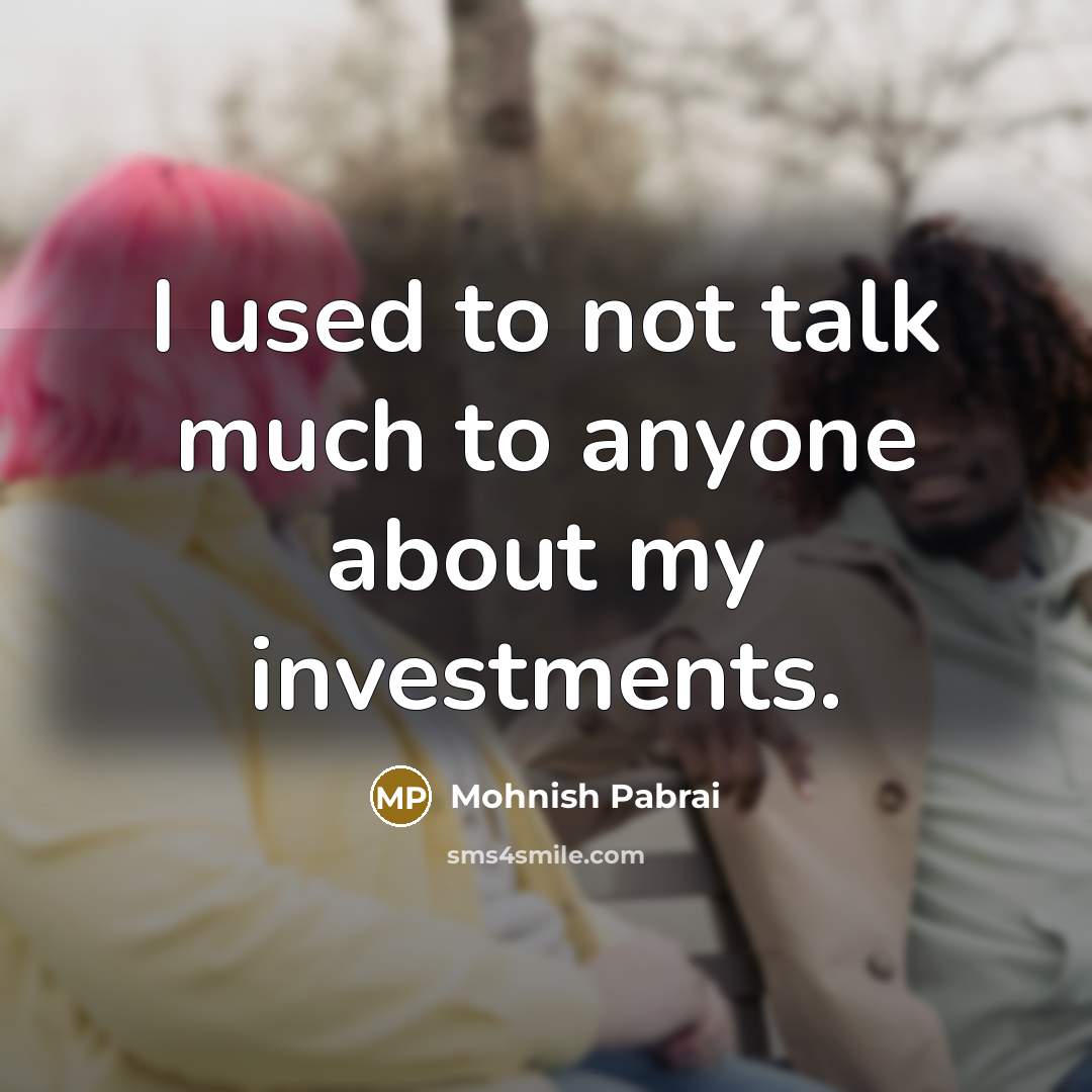 “I used to not talk much to anyone about my…” quote by Mohnish Pabrai