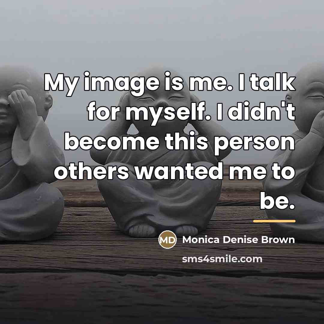 “My image is me. I talk for myself. I didn't…” quote by Monica Denise Brown