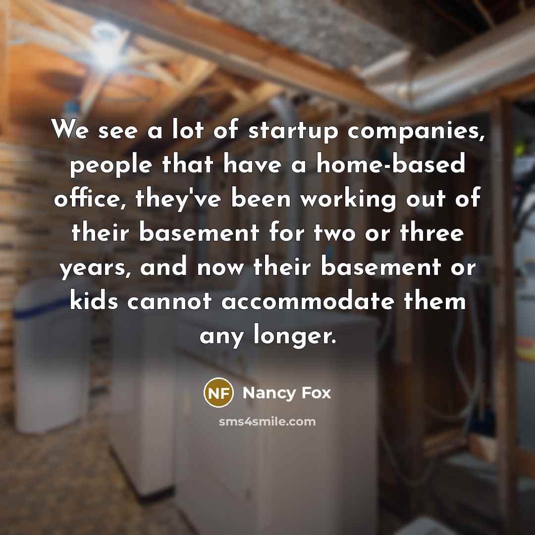 “We see a lot of startup companies, people that have…” quote by Nancy Fox