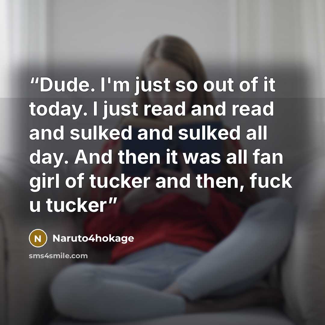 “Dude. I'm just so out of it today. I just read and read and sulked and sulked all day. And then it was all fan girl of tucker and then, fuck u tucker” quote by Naruto4hokage