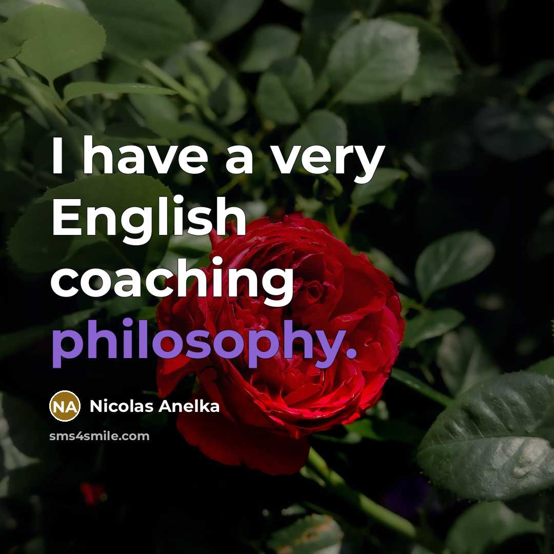 “I have a very English coaching philosophy.…” quote by Nicolas Anelka