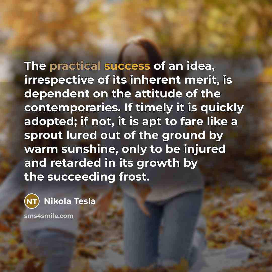 “The practical success of an idea, irrespective of its inherent…” quote by Nikola Tesla