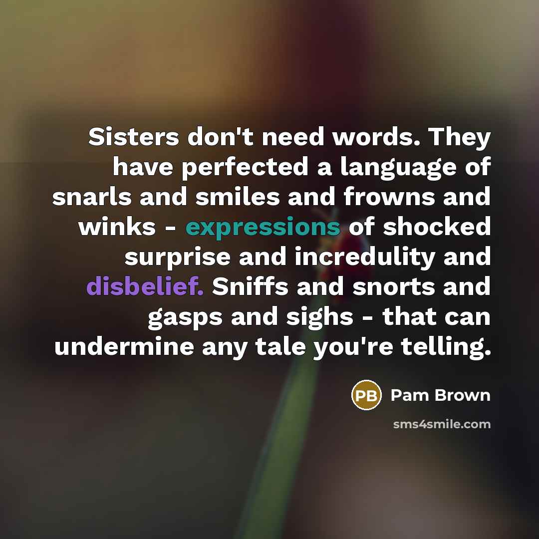 “Sisters don't need words. They have perfected a language of…” quote by Pam Brown
