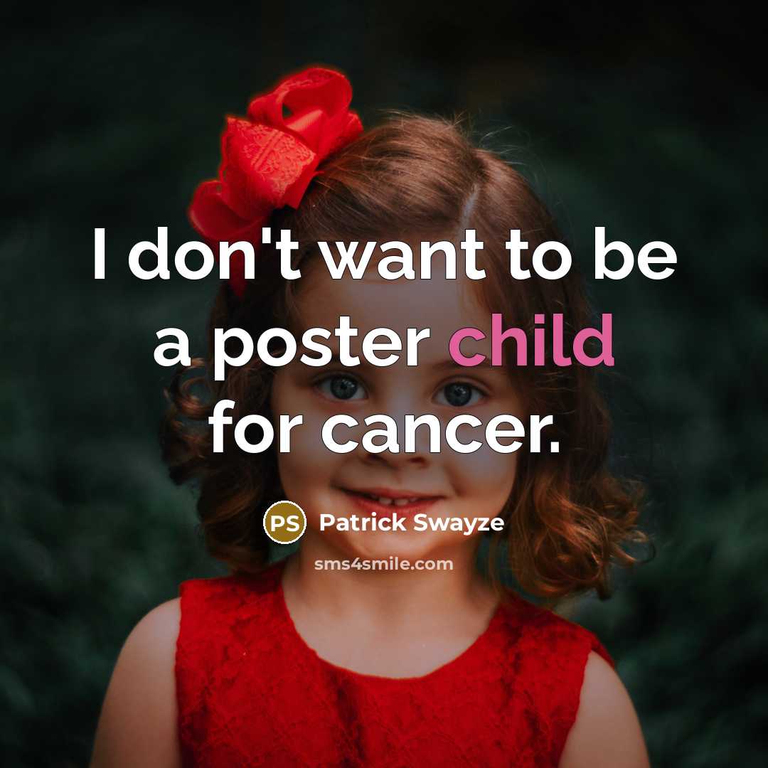 “I don't want to be a poster child for cancer.…” quote by Patrick Swayze
