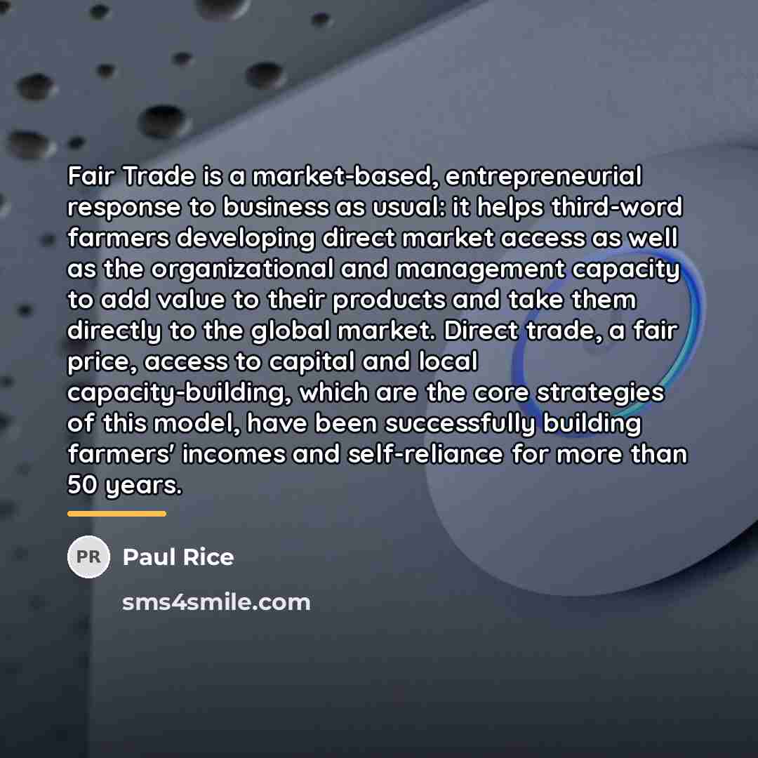 “Fair Trade is a market-based, entrepreneurial response to business as…” quote by Paul Rice