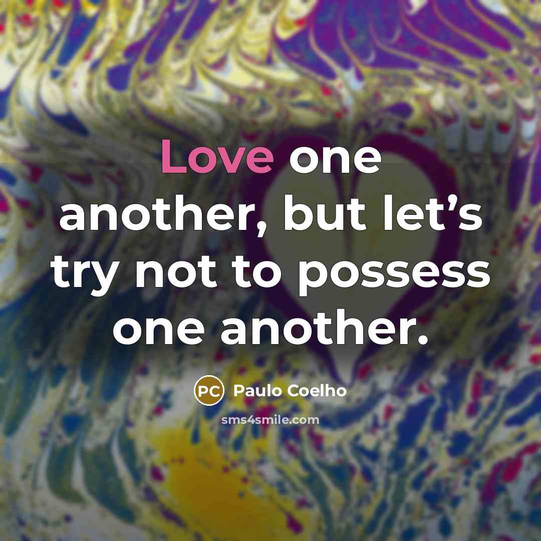 “Love one another, but let’s try not to possess one…” quote by Paulo Coelho