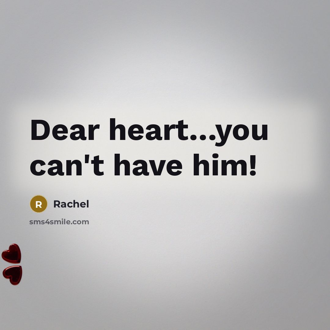 “Dear heart…you can't have him!” quote by Rachel