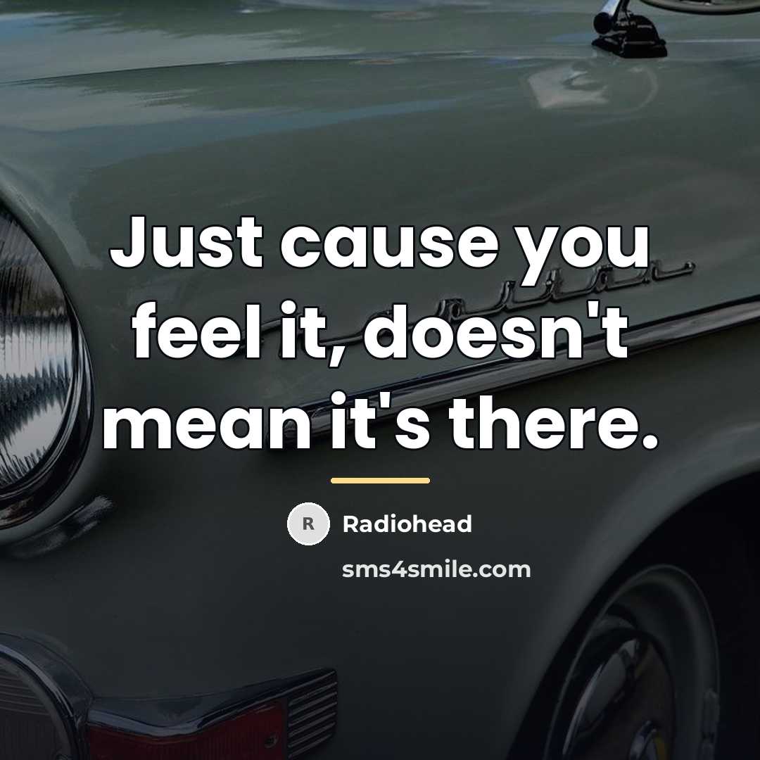 “Just cause you feel it, doesn't mean it's there.…” quote by Radiohead