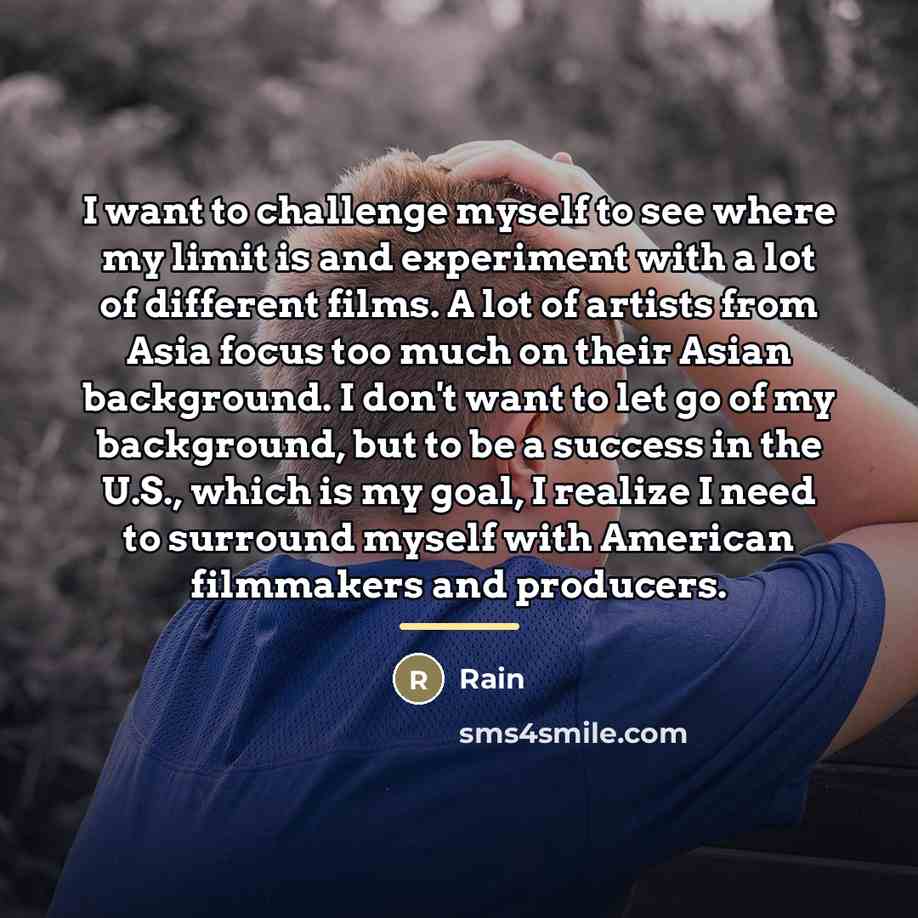 “I want to challenge myself to see where my limit…” quote by Rain