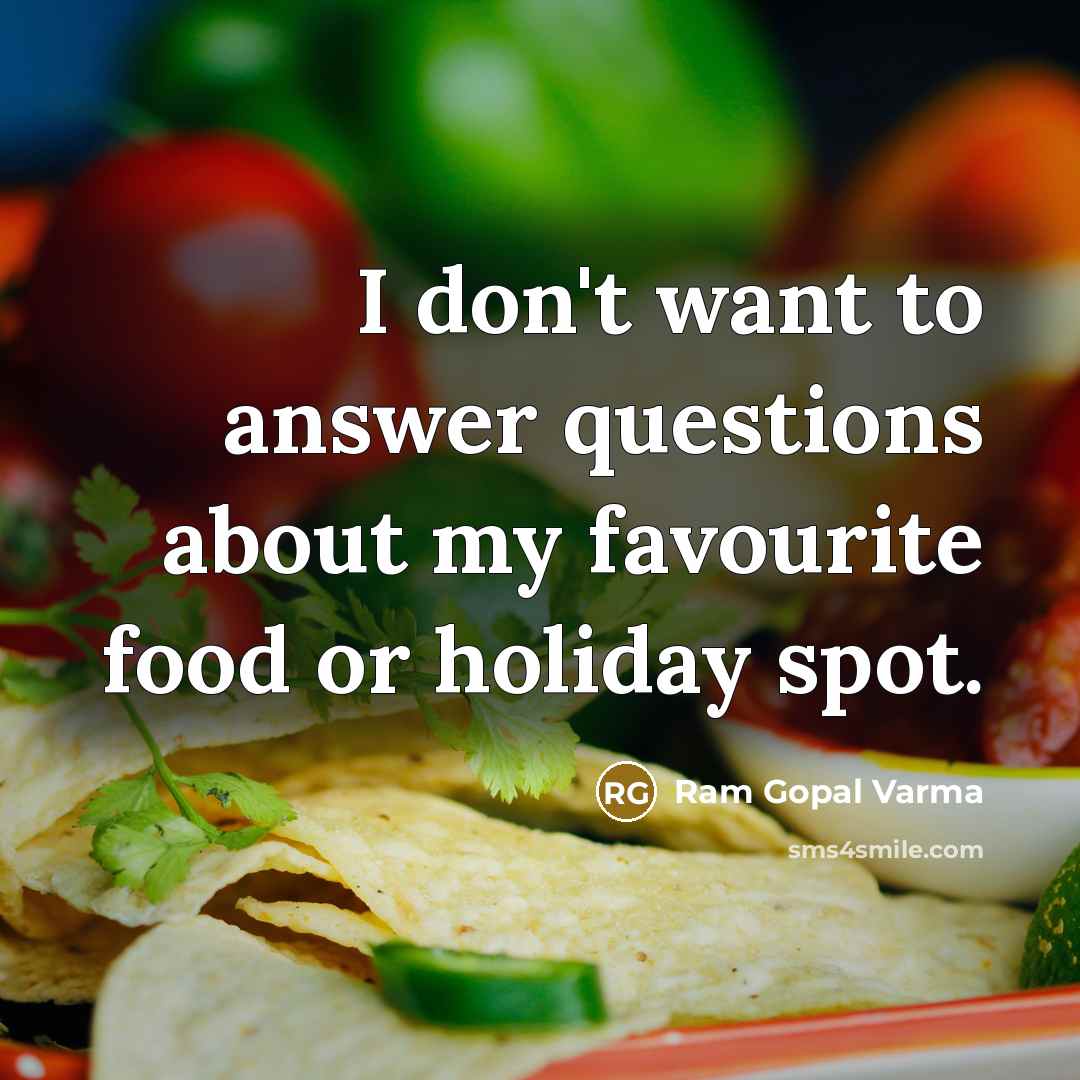 “I don't want to answer questions about my favourite food…” quote by Ram Gopal Varma
