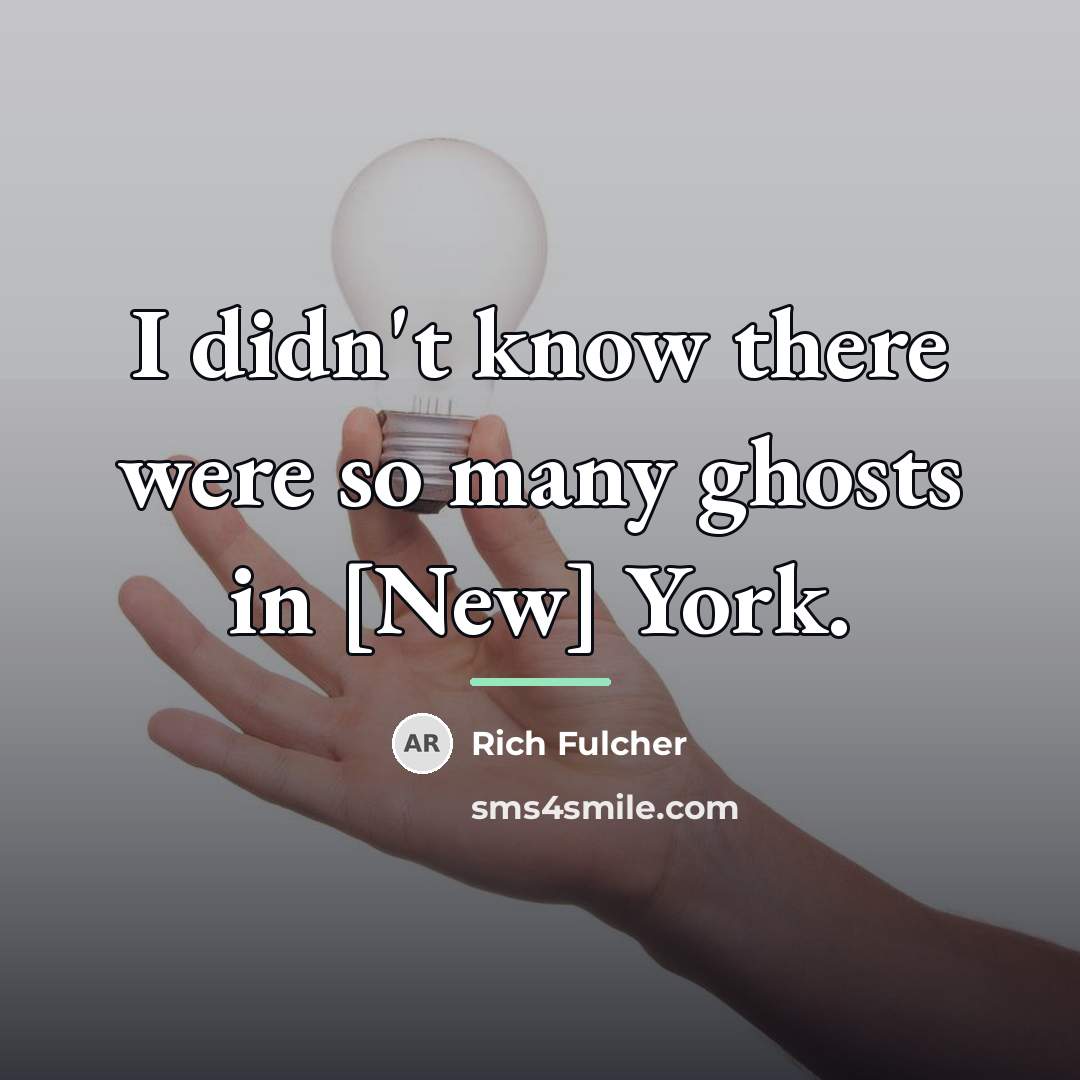 “I didn't know there were so many ghosts in [New]…” quote by Rich Fulcher