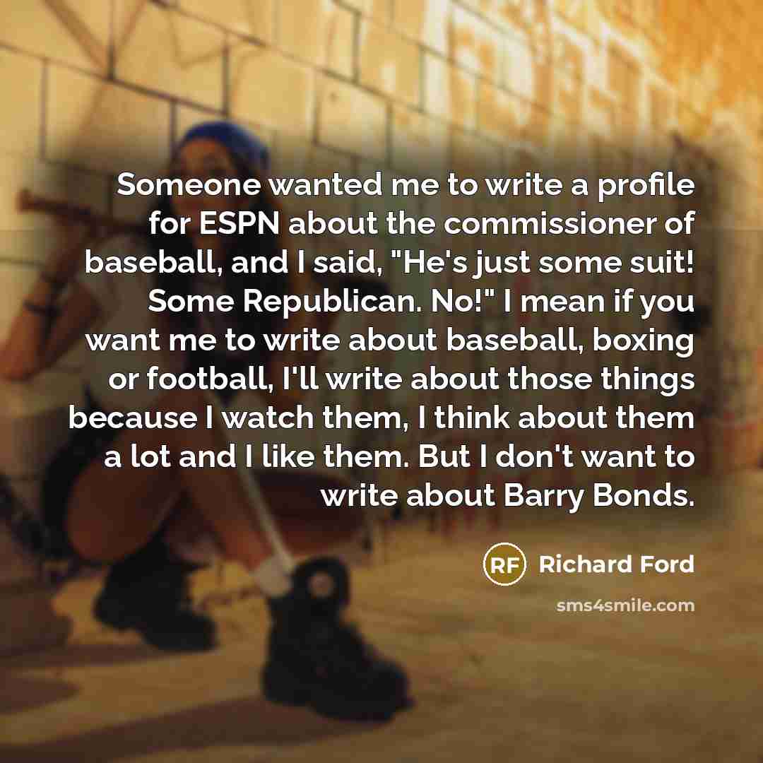 “Someone wanted me to write a profile for ESPN about…” quote by Richard Ford