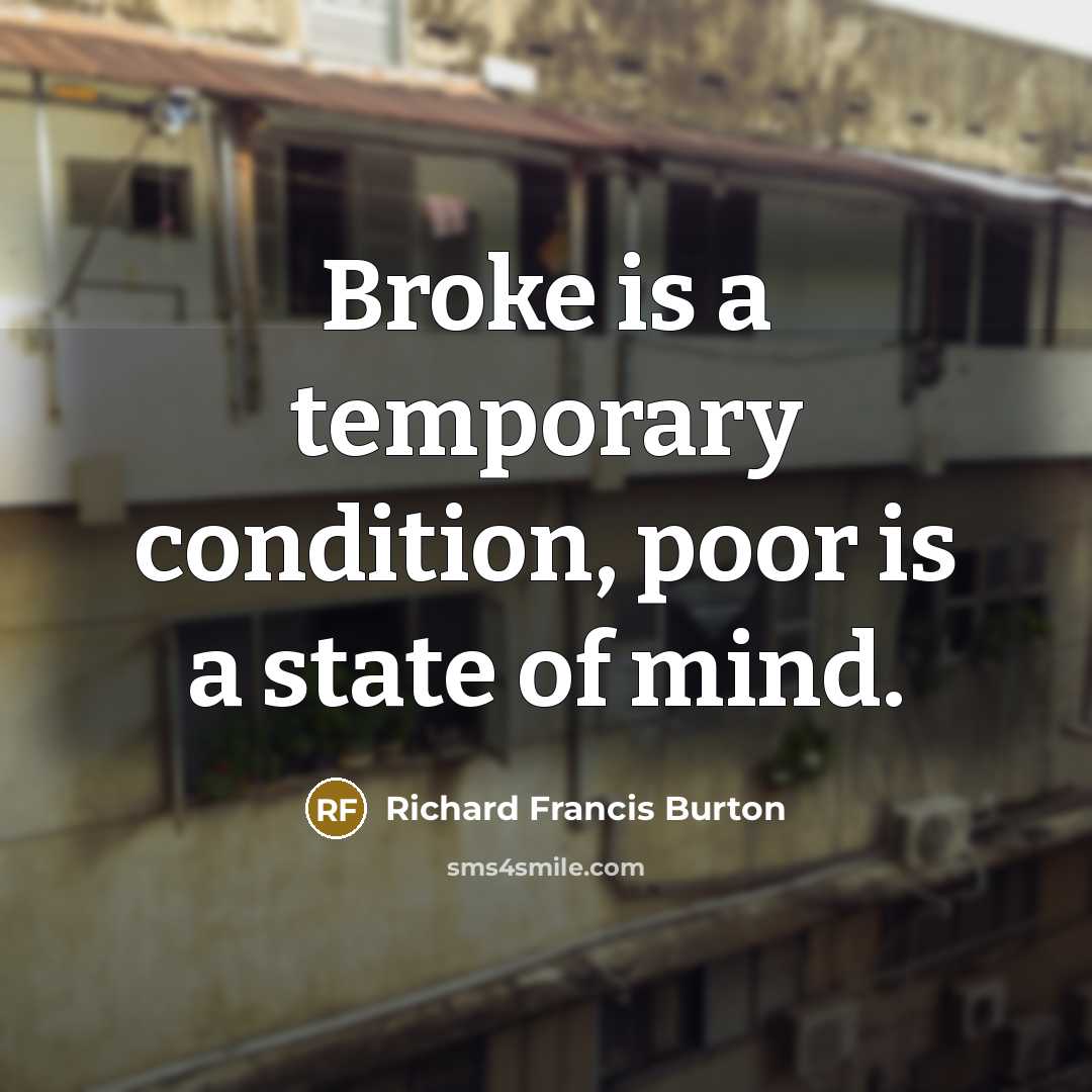 “Broke is a temporary condition, poor is a state of…” quote by Richard Francis Burton