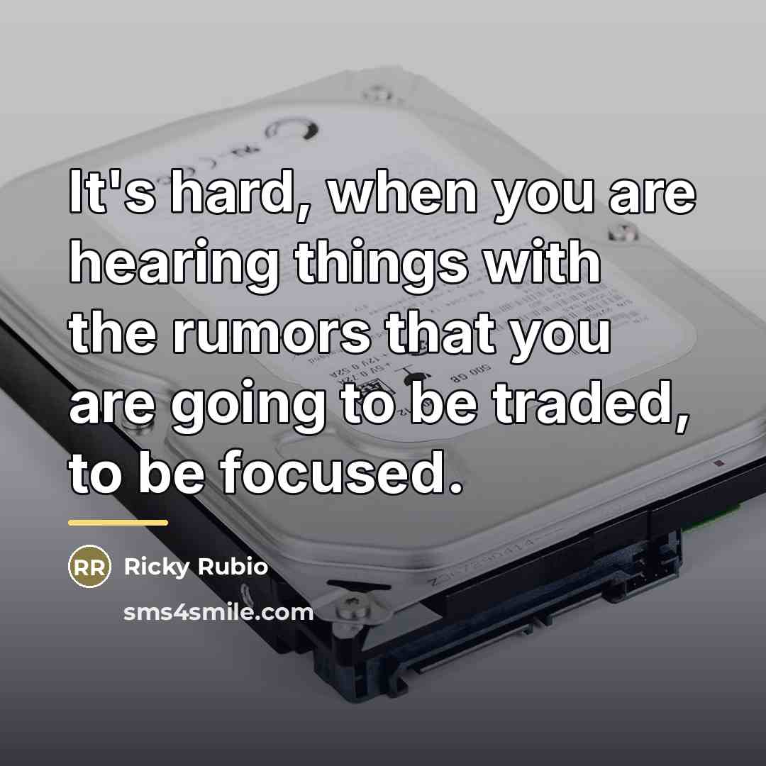 “It's hard, when you are hearing things with the rumors…” quote by Ricky Rubio