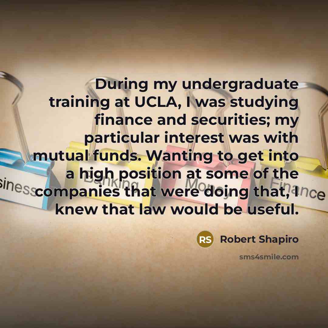“During my undergraduate training at UCLA, I was studying finance…” quote by Robert Shapiro