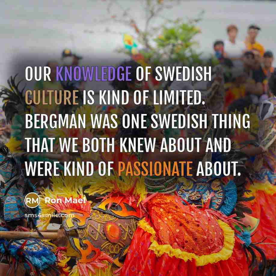 “Our knowledge of Swedish culture is kind of limited. Bergman…” quote by Ron Mael
