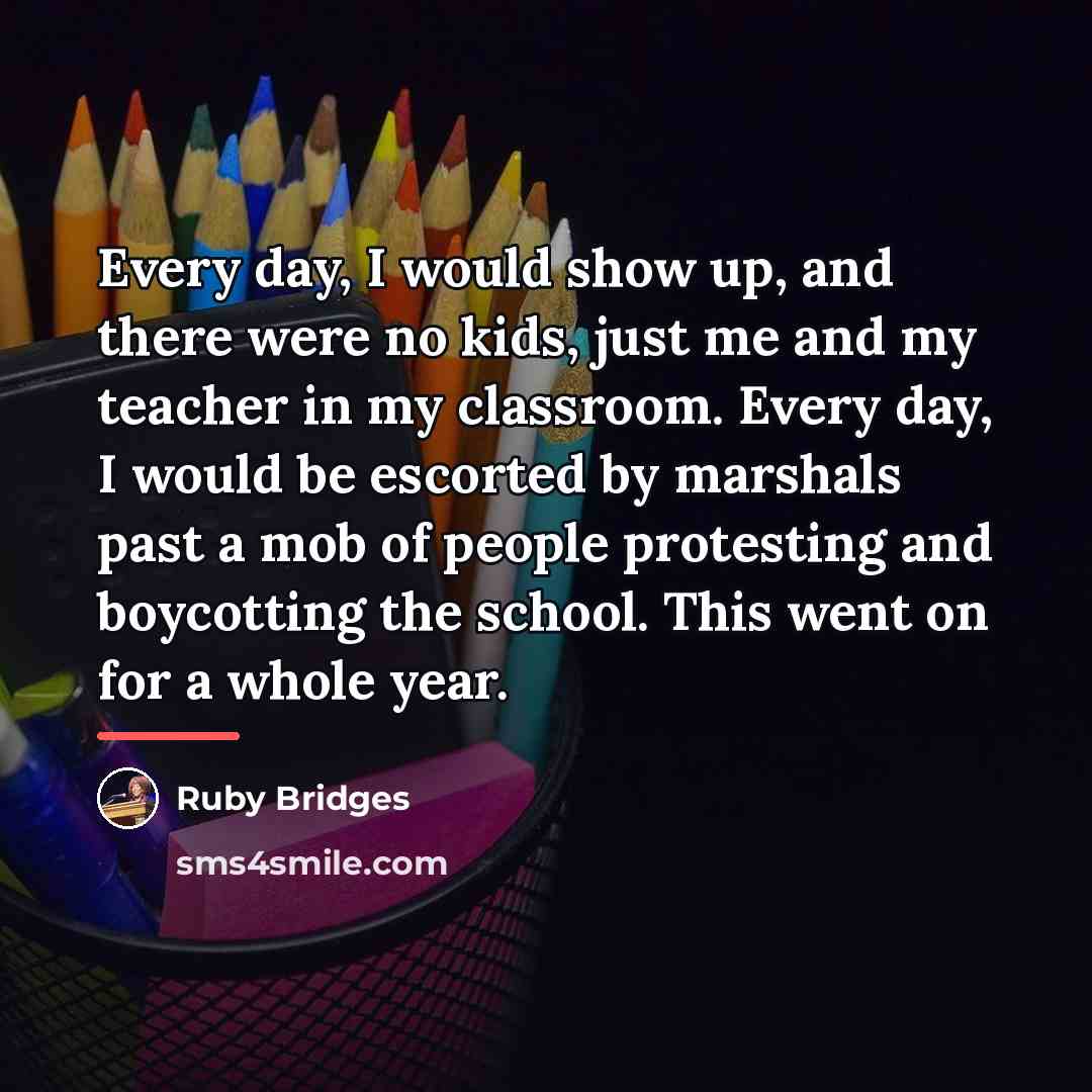 “Every day, I would show up, and there were no…” quote by Ruby Bridges