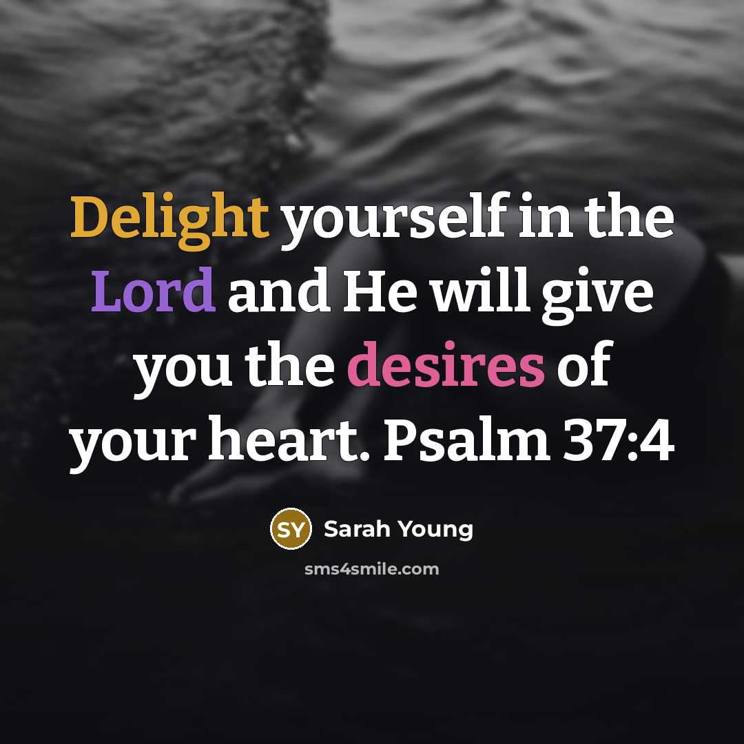 “Delight yourself in the Lord and He will give you the desires of your heart. Psalm 37:4” quote by Sarah Young