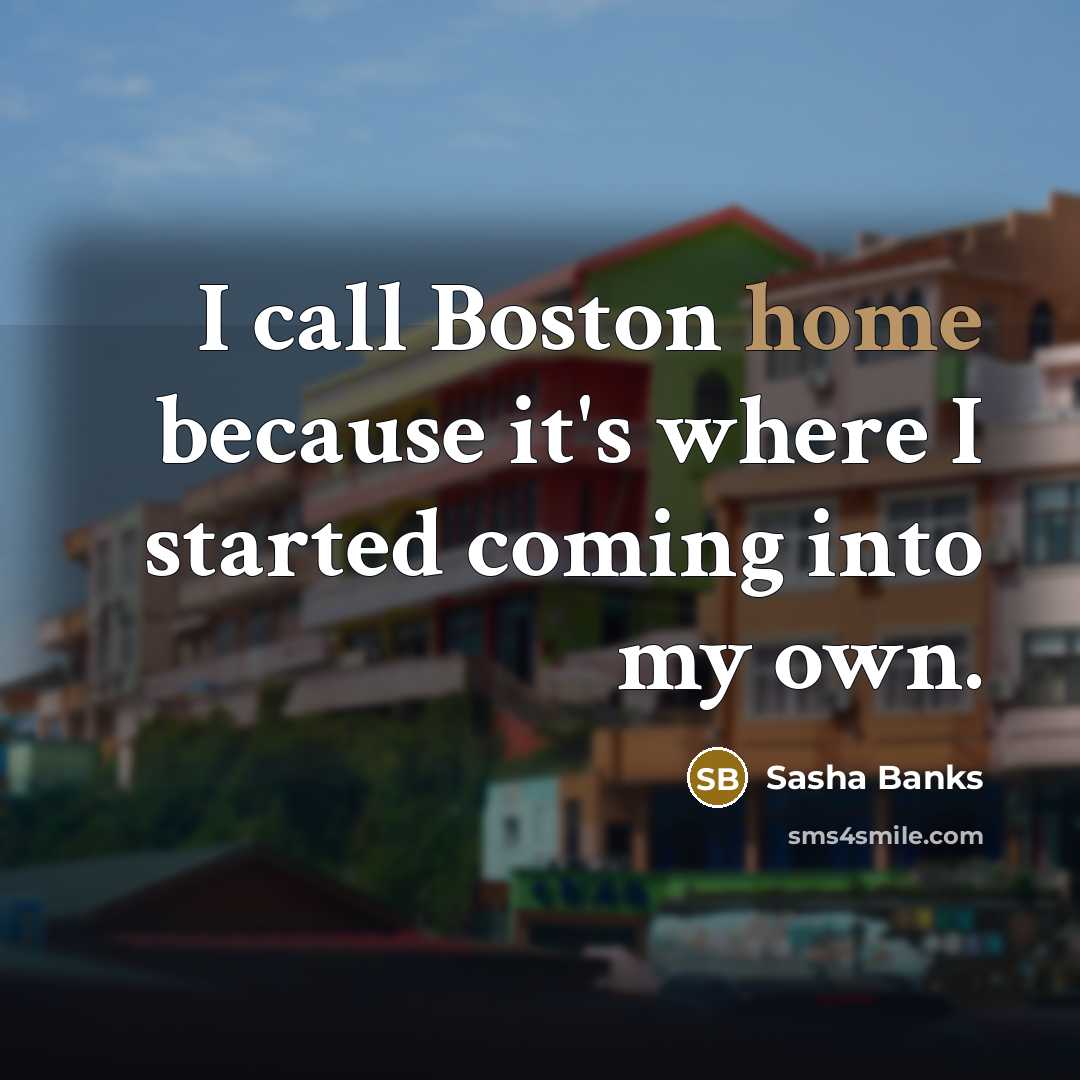 “I call Boston home because it's where I started coming…” quote by Sasha Banks