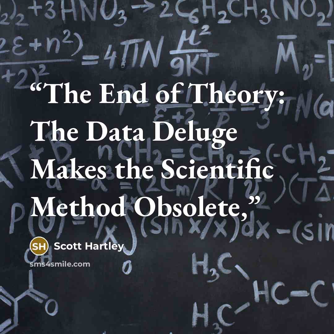 “The End of Theory: The Data Deluge Makes the Scientific Method Obsolete,” quote by Scott Hartley