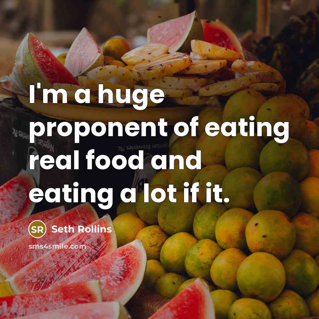 “I'm a huge proponent of eating real food and eating…” quote by Seth Rollins