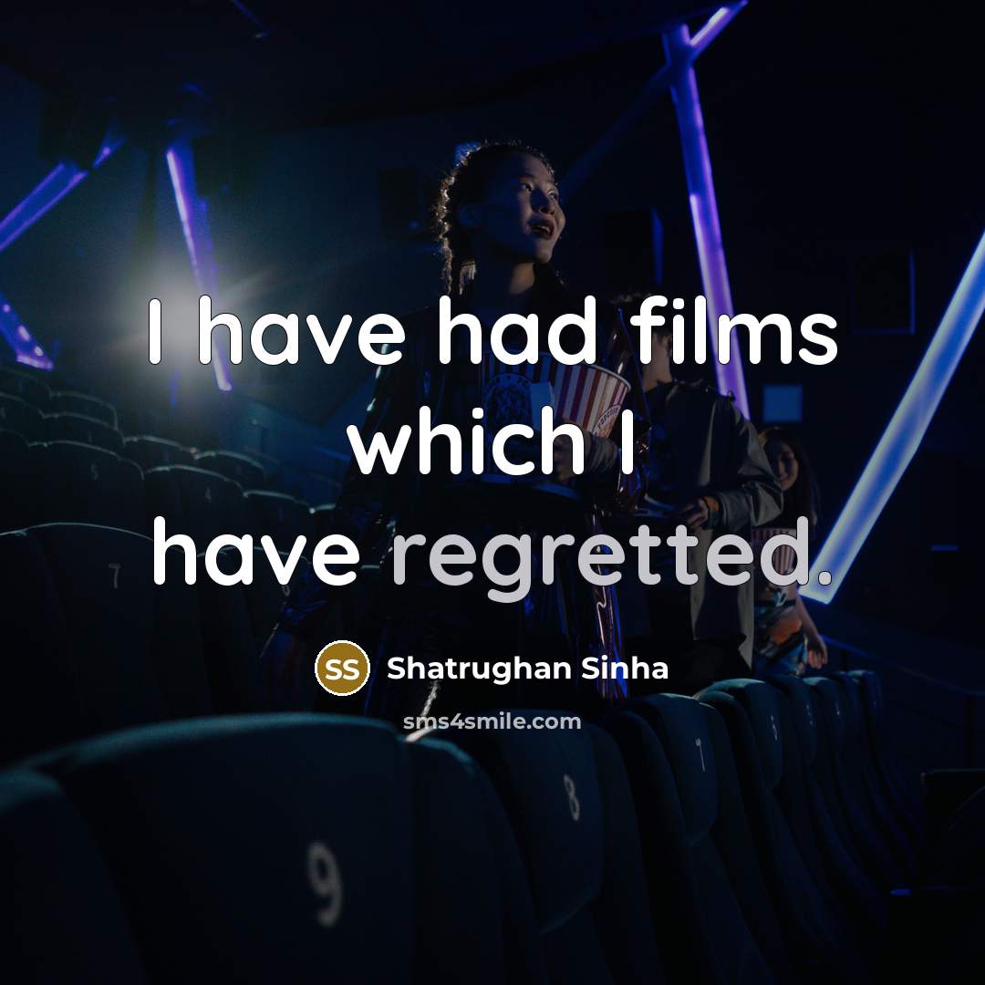 “I have had films which I have regretted.…” quote by Shatrughan Sinha