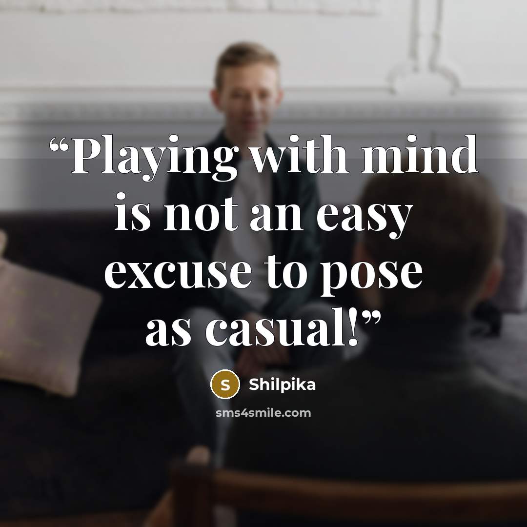 “Playing with mind is not an easy excuse to pose as casual!” quote by Shilpika