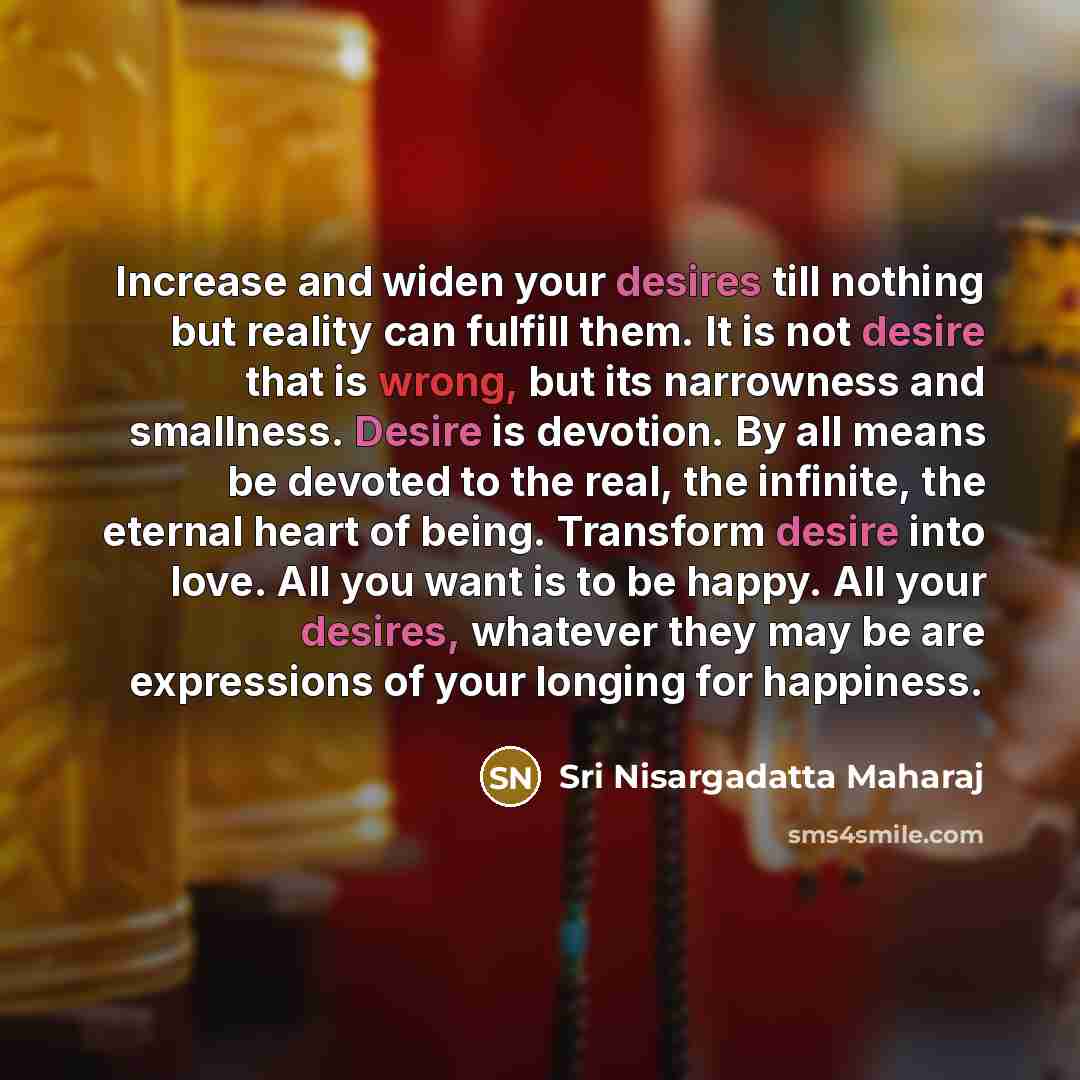 “Increase and widen your desires till nothing but reality can…” quote by Sri Nisargadatta Maharaj