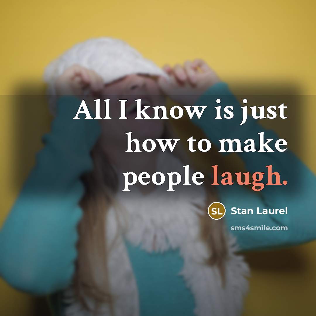 “All I know is just how to make people laugh.…” quote by Stan Laurel