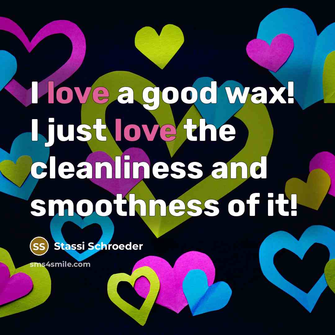 “I love a good wax! I just love the cleanliness…” quote by Stassi Schroeder