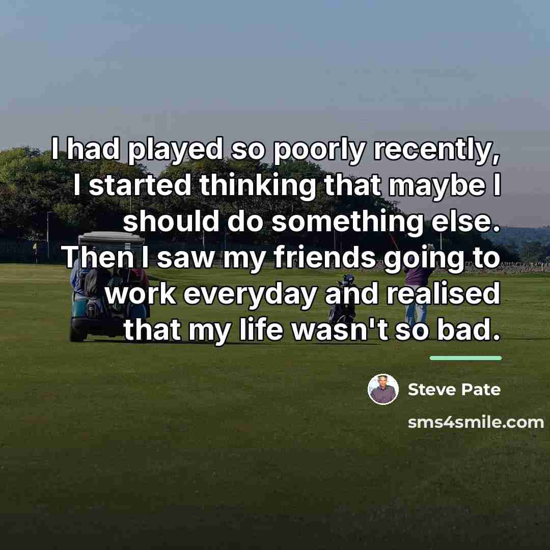 “I had played so poorly recently, I started thinking that…” quote by Steve Pate