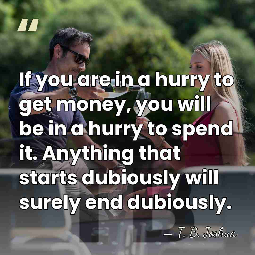 If you are in a hurry to get money, you will be&hellip; - T. B. Joshua