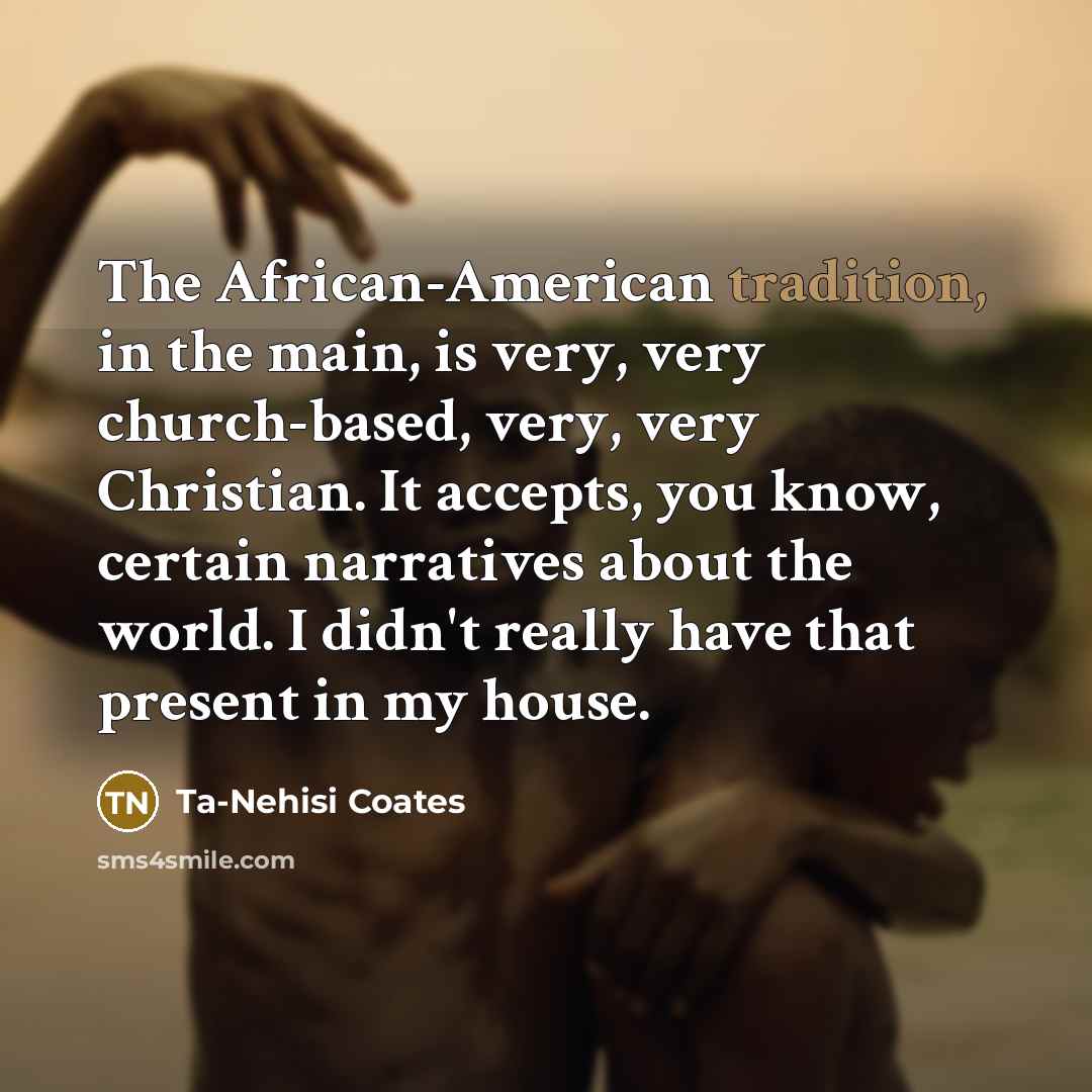 “The African-American tradition, in the main, is very, very church-based,…” quote by Ta-Nehisi Coates