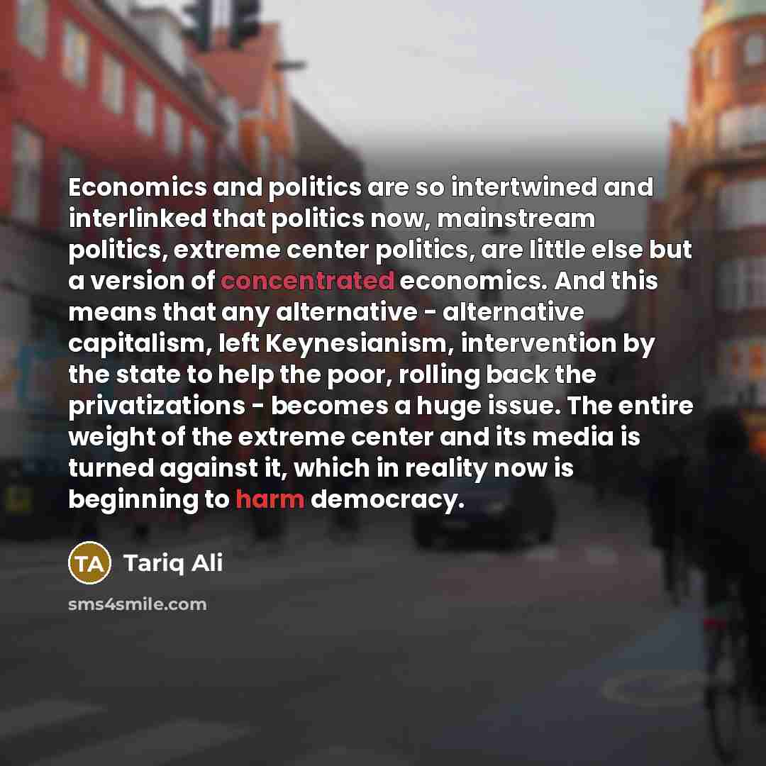 “Economics and politics are so intertwined and interlinked that politics…” quote by Tariq Ali