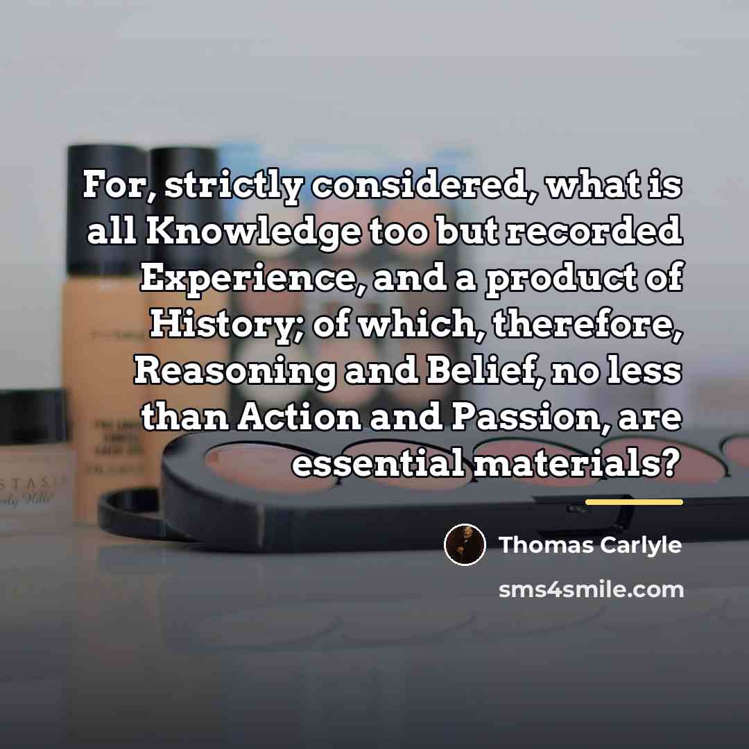 “For, strictly considered, what is all Knowledge too but recorded…” quote by Thomas Carlyle