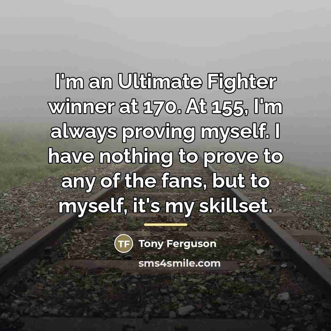 “I'm an Ultimate Fighter winner at 170. At 155, I'm…” quote by Tony Ferguson