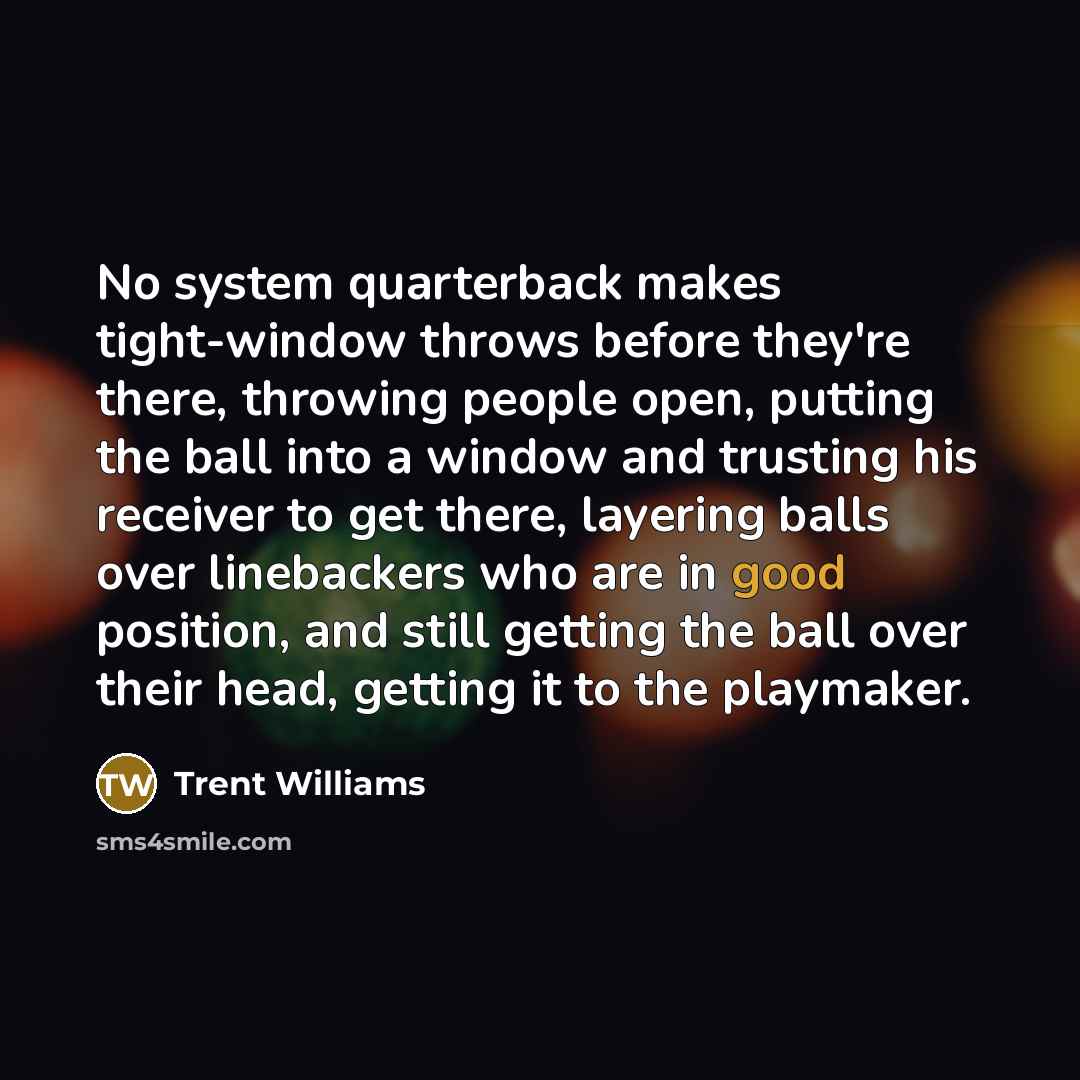 “No system quarterback makes tight-window throws before they're there, throwing…” quote by Trent Williams