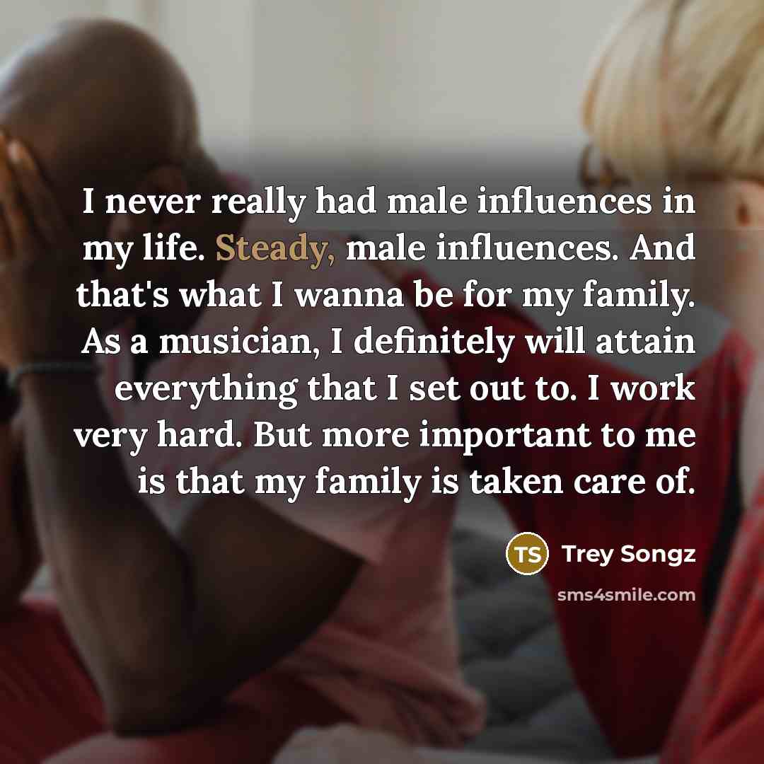 “I never really had male influences in my life. Steady,…” quote by Trey Songz