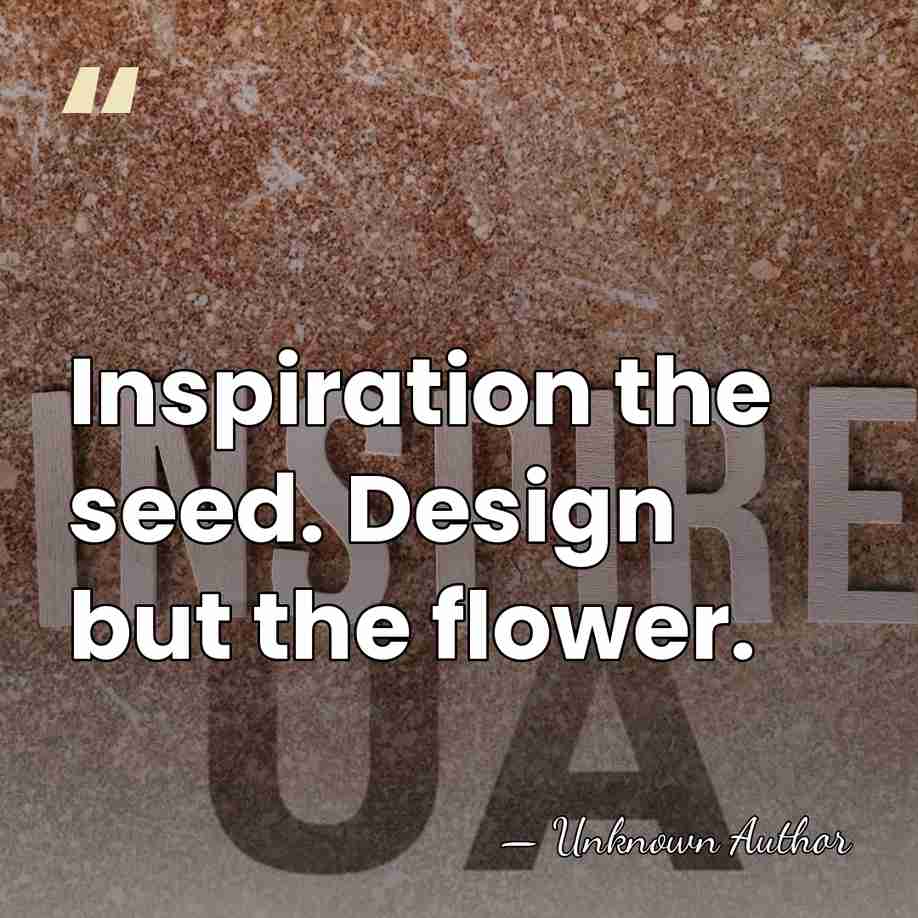 Inspiration the seed. Design but the flower. - Michael Langham
