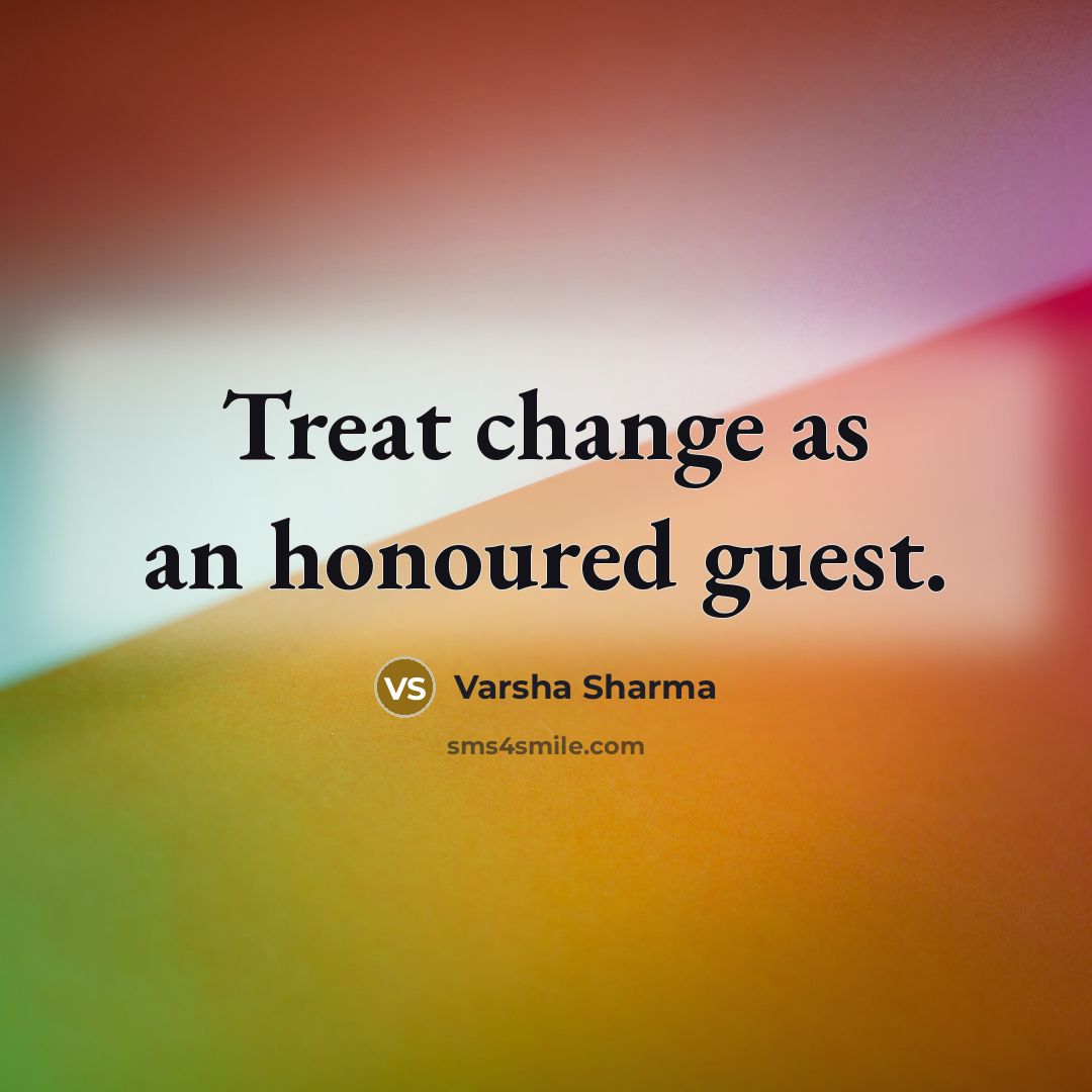 “Treat change as an honoured guest.…” quote by Varsha Sharma