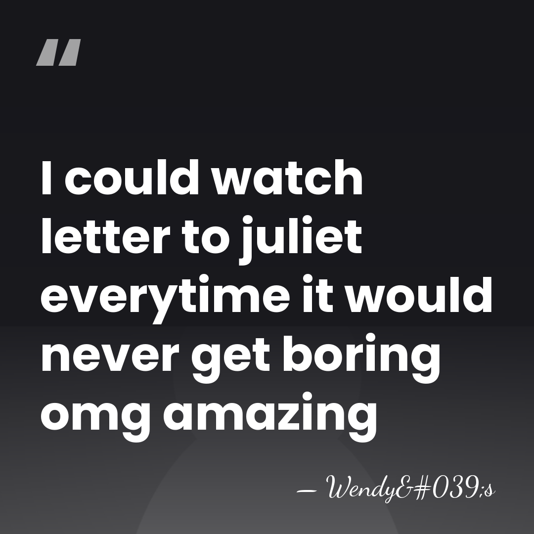 I could watch letter to juliet everytime it would never get boring&hellip; - Wendy's