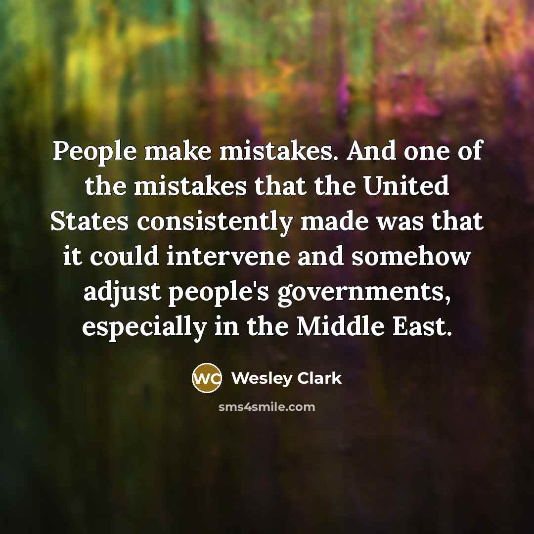 “People make mistakes. And one of the mistakes that the…” quote by Wesley Clark