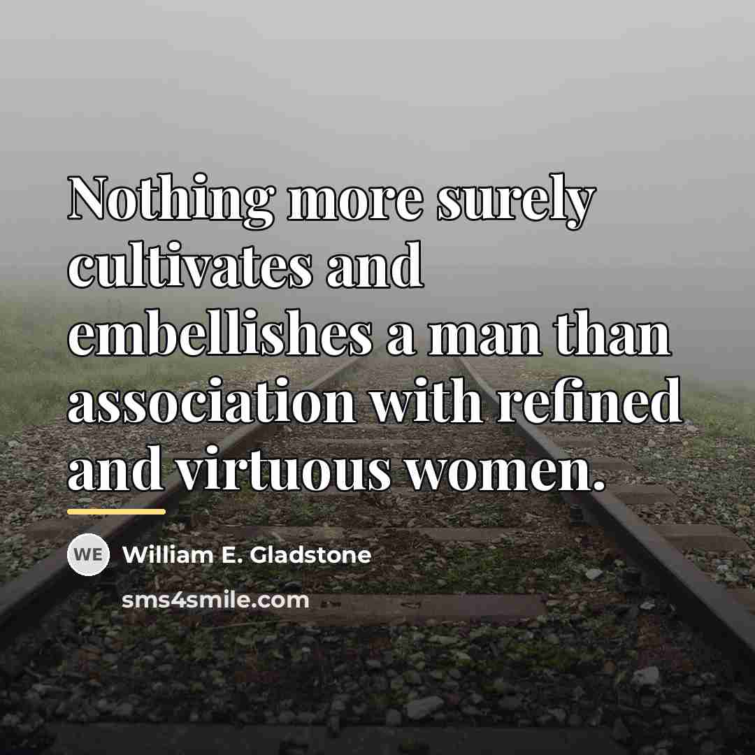 “Nothing more surely cultivates and embellishes a man than association…” quote by William E. Gladstone