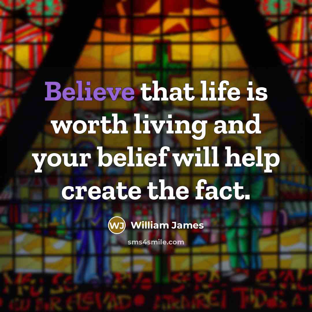 “Believe that life is worth living and your belief will…” quote by William James