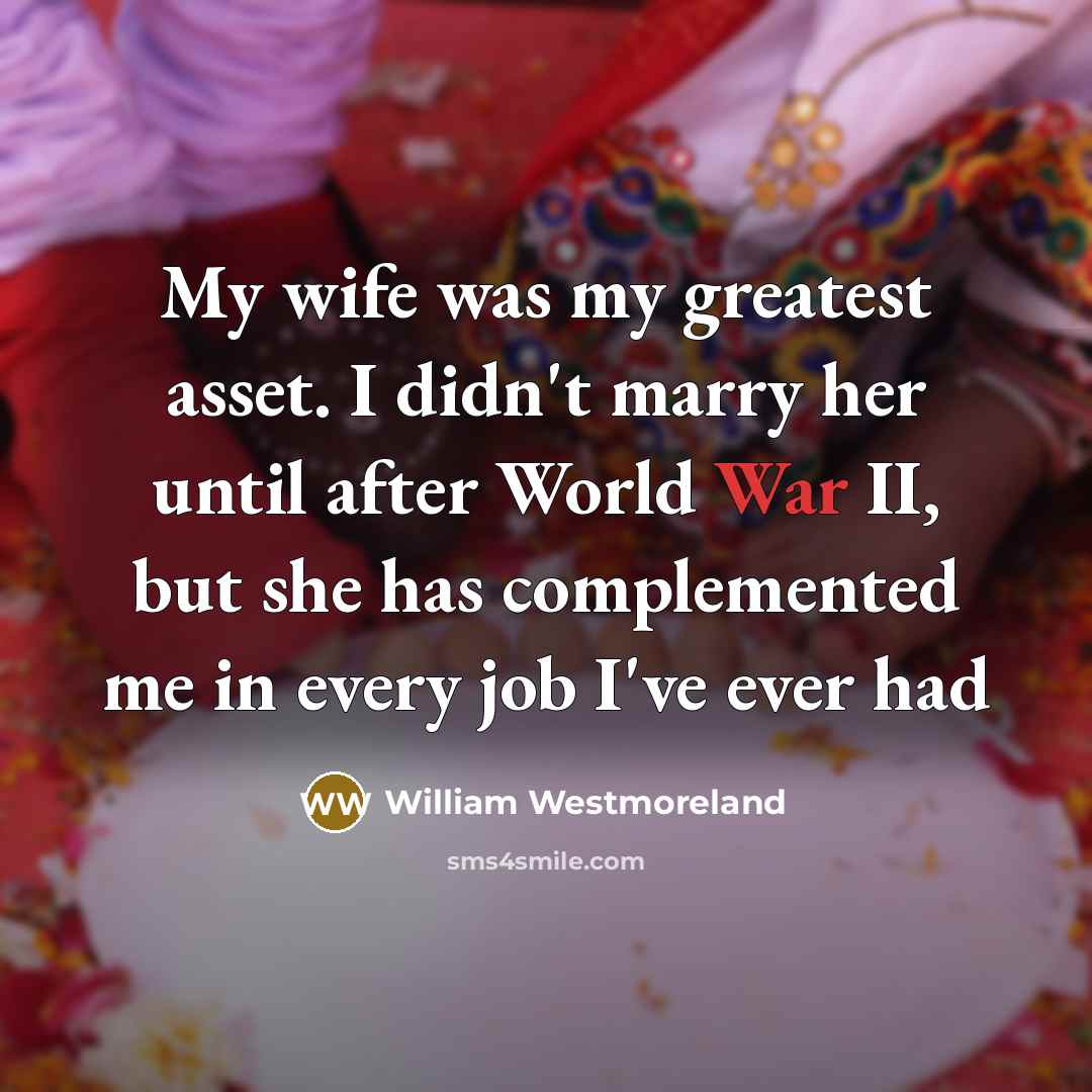 “My wife was my greatest asset. I didn't marry her…” quote by William Westmoreland