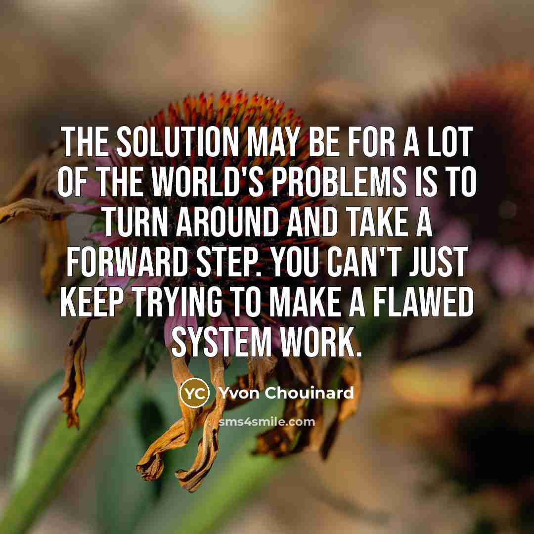 “The solution may be for a lot of the world's…” quote by Yvon Chouinard