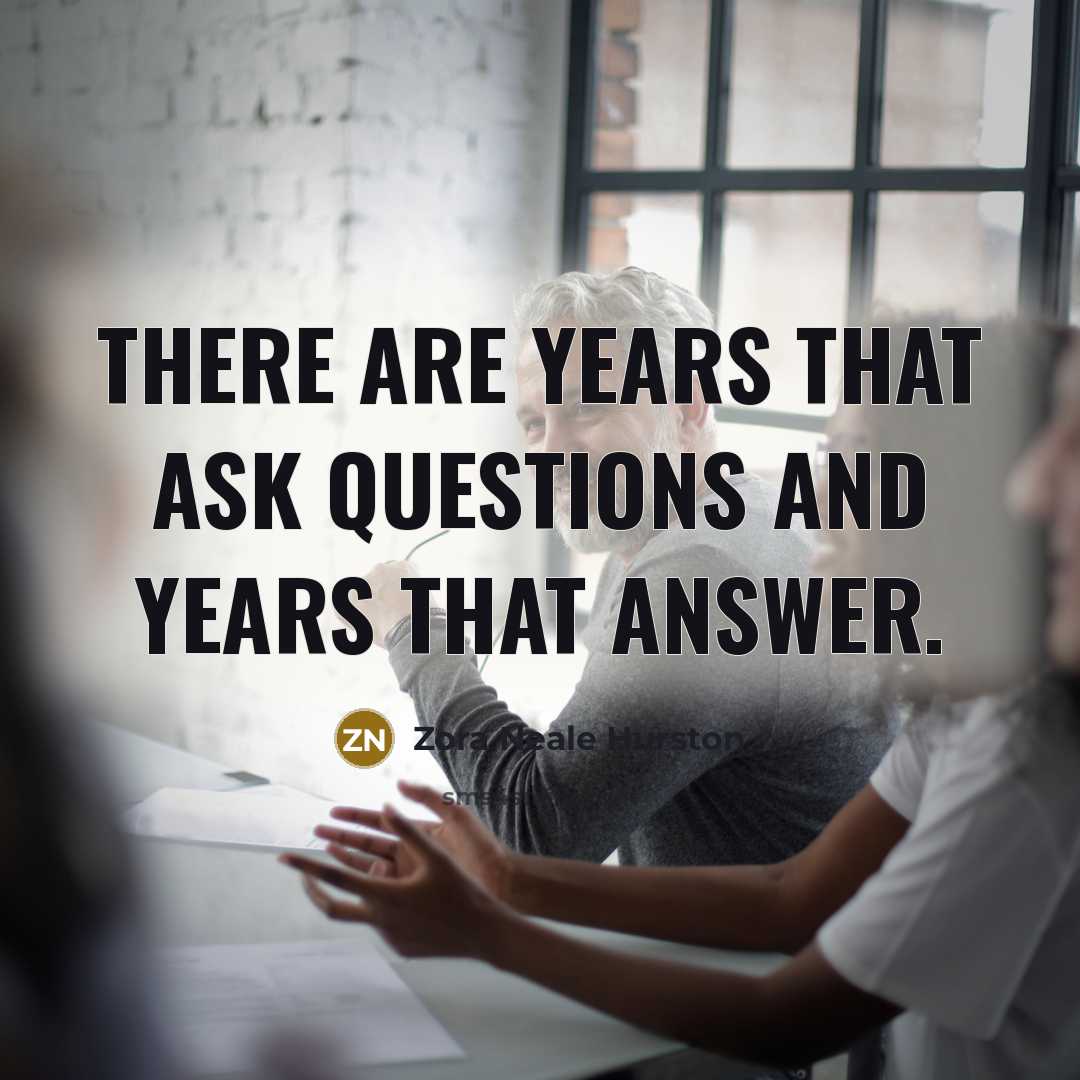 “There are years that ask questions and years that answer.…” quote by Zora Neale Hurston